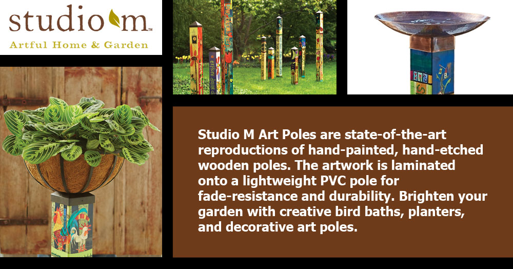 Studio M Art Poles are state-of-the-art reproductions of hand-painted, hand-etched wooden poles. The artwork is laminated onto a lightweight PVC pole for fade-resistance and durability. Brighten your garden with creative bird baths, planters, and decorative art poles.